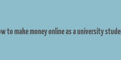 how to make money online as a university student