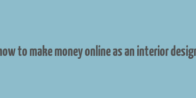 how to make money online as an interior design