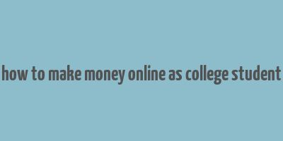 how to make money online as college student