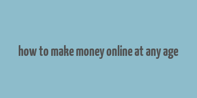 how to make money online at any age