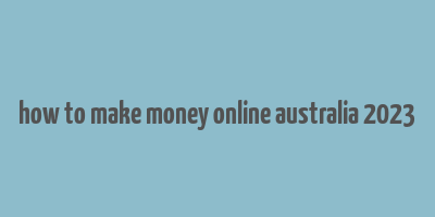 how to make money online australia 2023