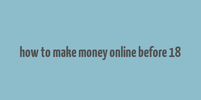 how to make money online before 18