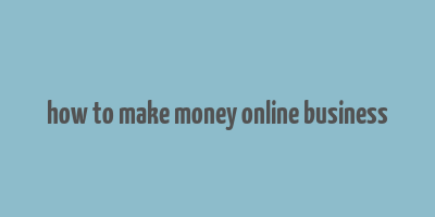 how to make money online business