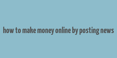 how to make money online by posting news