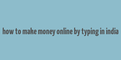 how to make money online by typing in india