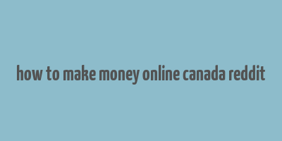 how to make money online canada reddit