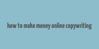 how to make money online copywriting