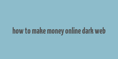 how to make money online dark web