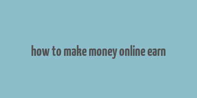 how to make money online earn