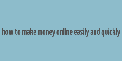 how to make money online easily and quickly