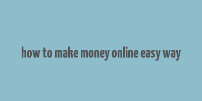 how to make money online easy way