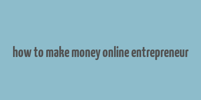 how to make money online entrepreneur