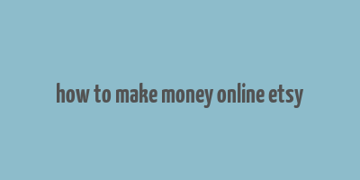 how to make money online etsy