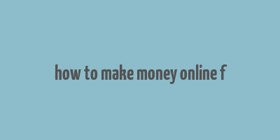 how to make money online f