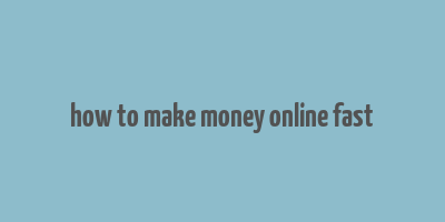 how to make money online fast