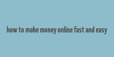 how to make money online fast and easy