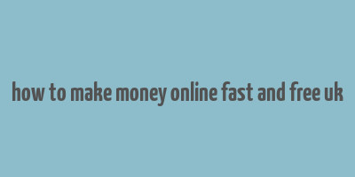 how to make money online fast and free uk