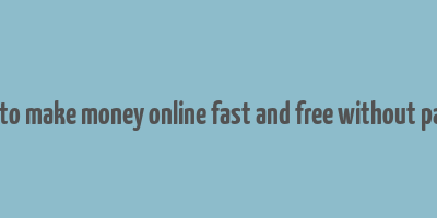 how to make money online fast and free without paying