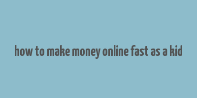 how to make money online fast as a kid