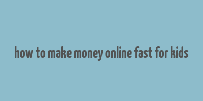 how to make money online fast for kids