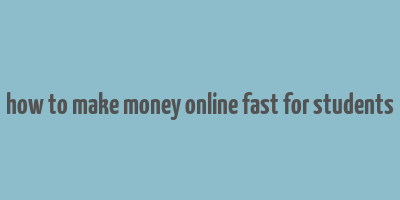 how to make money online fast for students