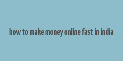 how to make money online fast in india