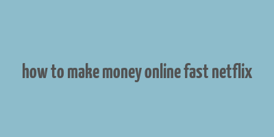 how to make money online fast netflix