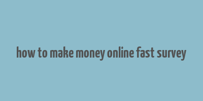 how to make money online fast survey