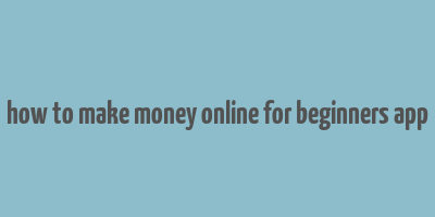 how to make money online for beginners app