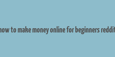 how to make money online for beginners reddit