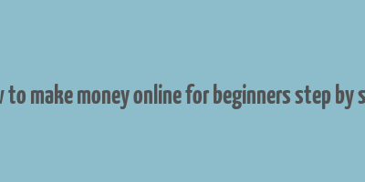 how to make money online for beginners step by step