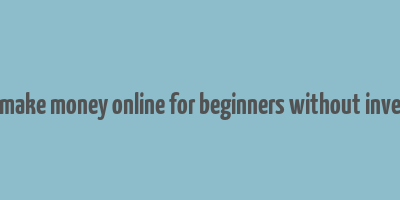 how to make money online for beginners without investment