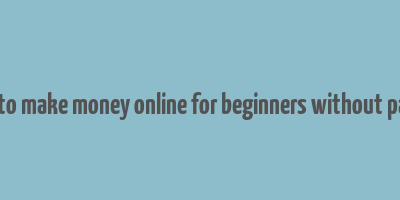 how to make money online for beginners without paying