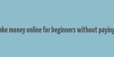 how to make money online for beginners without paying anything