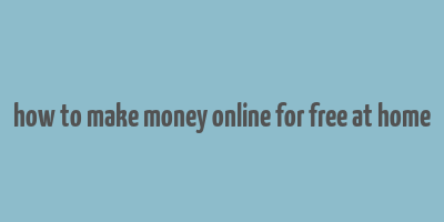 how to make money online for free at home