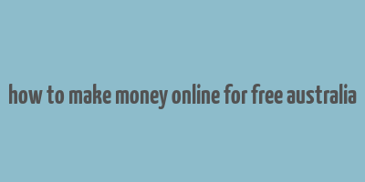 how to make money online for free australia