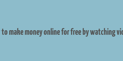 how to make money online for free by watching videos