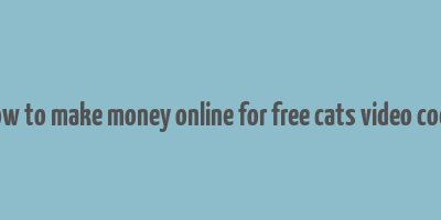 how to make money online for free cats video code