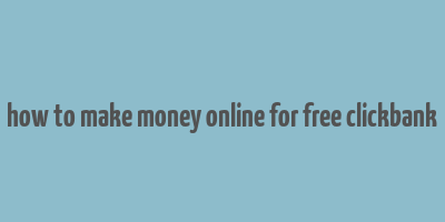 how to make money online for free clickbank