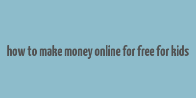 how to make money online for free for kids