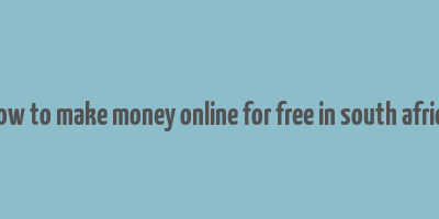 how to make money online for free in south africa