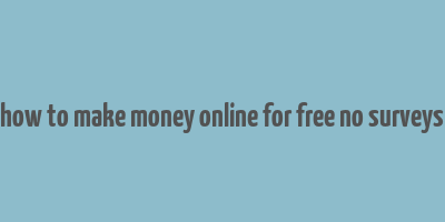 how to make money online for free no surveys