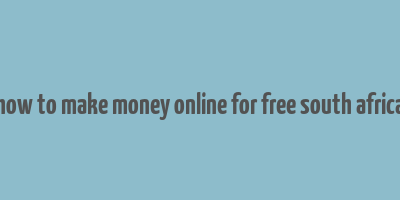 how to make money online for free south africa