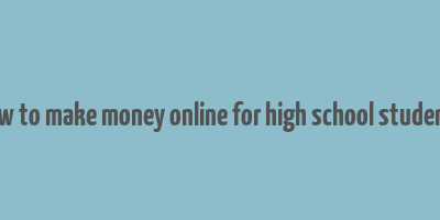 how to make money online for high school students