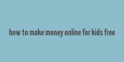 how to make money online for kids free