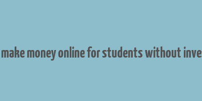 how to make money online for students without investment