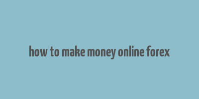 how to make money online forex