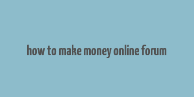 how to make money online forum