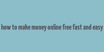 how to make money online free fast and easy