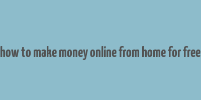 how to make money online from home for free